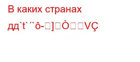 В каких странах дд`t``-]V